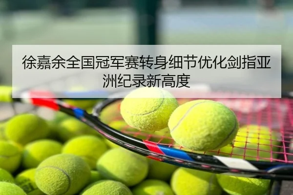 徐嘉余全国冠军赛转身细节优化剑指亚洲纪录新高度