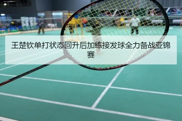 王楚钦单打状态回升后加练接发球全力备战亚锦赛